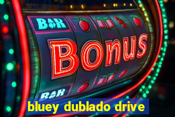 bluey dublado drive